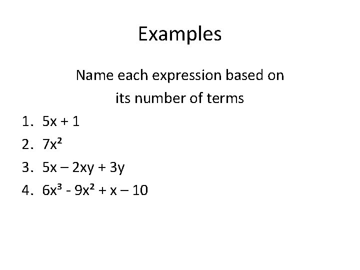Examples 1. 2. 3. 4. Name each expression based on its number of terms