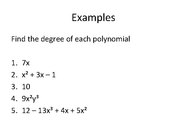 Examples Find the degree of each polynomial 1. 2. 3. 4. 5. 7 x