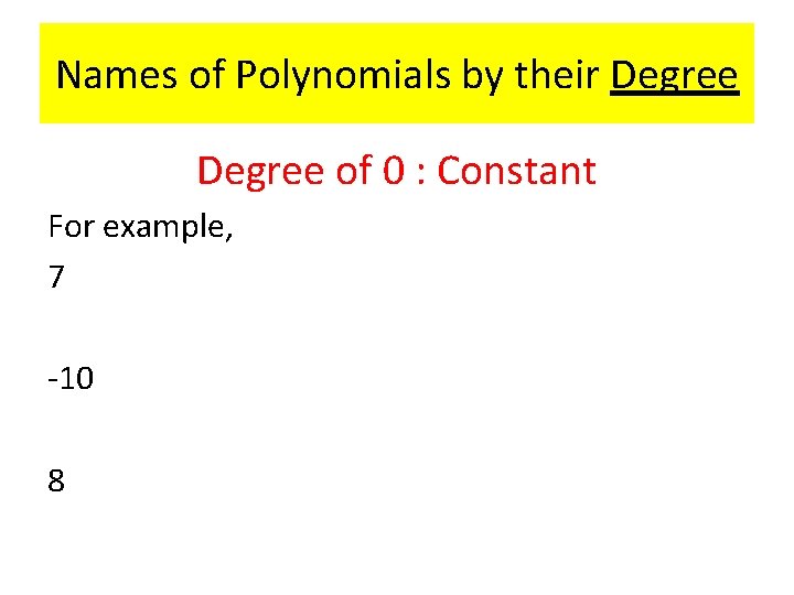 Names of Polynomials by their Degree of 0 : Constant For example, 7 -10
