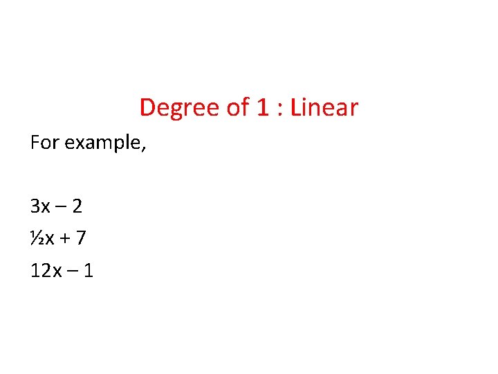 Degree of 1 : Linear For example, 3 x – 2 ½x + 7