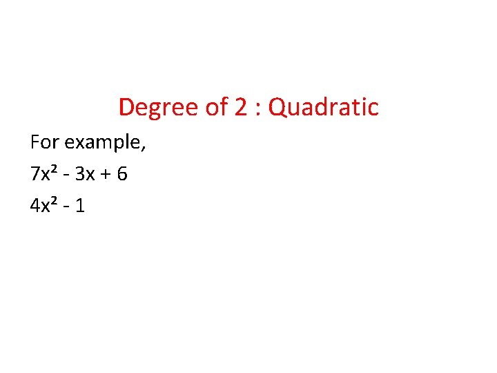 Degree of 2 : Quadratic For example, 7 x² - 3 x + 6