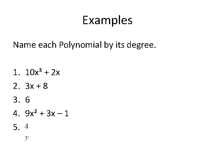 Examples Name each Polynomial by its degree. 1. 2. 3. 4. 5. 10 x³