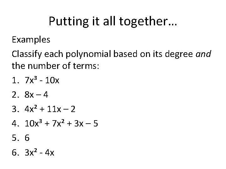 Putting it all together… Examples Classify each polynomial based on its degree and the