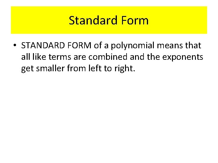 Standard Form • STANDARD FORM of a polynomial means that all like terms are