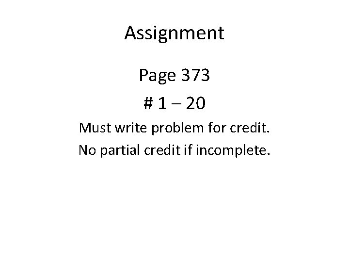 Assignment Page 373 # 1 – 20 Must write problem for credit. No partial