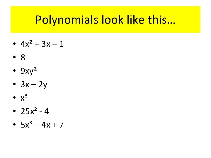 Polynomials look like this… • • 4 x² + 3 x – 1 8