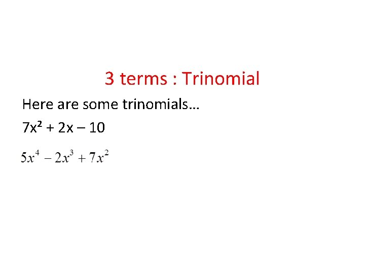 3 terms : Trinomial Here are some trinomials… 7 x² + 2 x –