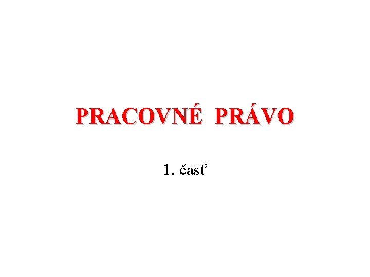 PRACOVNÉ PRÁVO 1. časť 