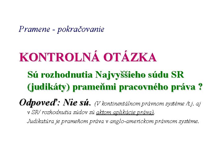 Pramene - pokračovanie KONTROLNÁ OTÁZKA Sú rozhodnutia Najvyššieho súdu SR (judikáty) prameňmi pracovného práva