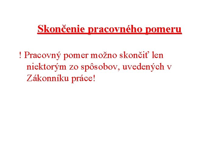 Skončenie pracovného pomeru ! Pracovný pomer možno skončiť len niektorým zo spôsobov, uvedených v