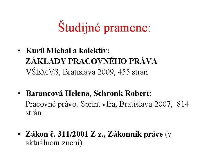 Študijné pramene: • Kuril Michal a kolektív: ZÁKLADY PRACOVNÉHO PRÁVA VŠEMVS, Bratislava 2009, 455