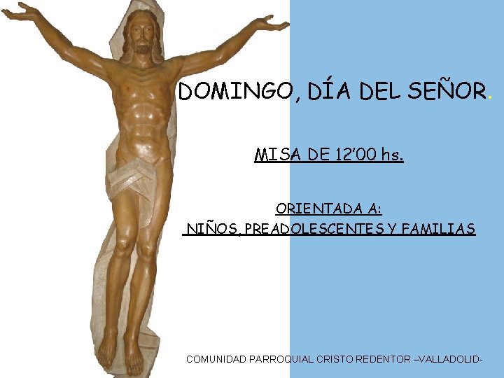 DOMINGO, DÍA DEL SEÑOR. MISA DE 12’ 00 hs. ORIENTADA A: NIÑOS, PREADOLESCENTES Y DOMINGO, DÍA DEL SEÑOR. MISA DE 12’ 00 hs. ORIENTADA A: NIÑOS, PREADOLESCENTES Y