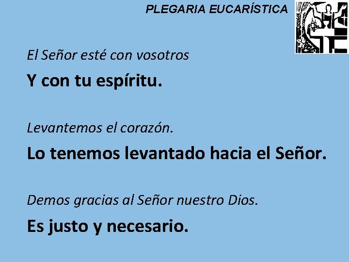 PLEGARIA EUCARÍSTICA El Señor esté con vosotros Y con tu espíritu. Levantemos el corazón. PLEGARIA EUCARÍSTICA El Señor esté con vosotros Y con tu espíritu. Levantemos el corazón.