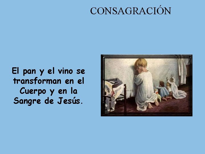 CONSAGRACIÓN El pan y el vino se transforman en el Cuerpo y en la CONSAGRACIÓN El pan y el vino se transforman en el Cuerpo y en la