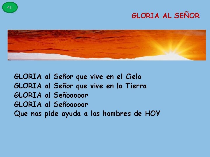 40 GLORIA AL SEÑOR GLORIA Que nos al Señor que vive en el Cielo 40 GLORIA AL SEÑOR GLORIA Que nos al Señor que vive en el Cielo