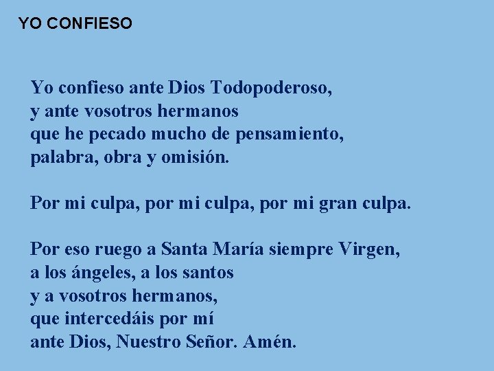 YO CONFIESO Yo confieso ante Dios Todopoderoso, y ante vosotros hermanos que he pecado YO CONFIESO Yo confieso ante Dios Todopoderoso, y ante vosotros hermanos que he pecado