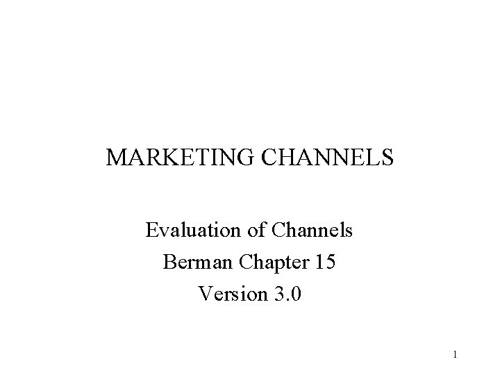 MARKETING CHANNELS Evaluation of Channels Berman Chapter 15 Version 3. 0 1 