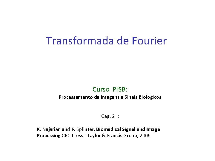 Transformada de Fourier Curso PISB: Processamento de Imagens e Sinais Biológicos Cap. 2 :