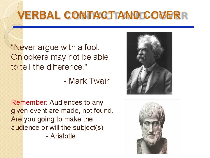 VERBAL CONTACT AND COVER “Never argue with a fool. Onlookers may not be able