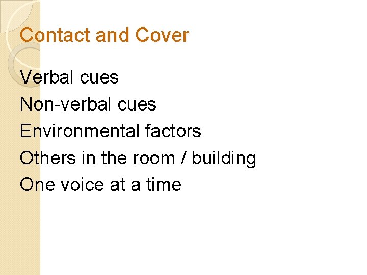 Contact and Cover Verbal cues Non-verbal cues Environmental factors Others in the room /