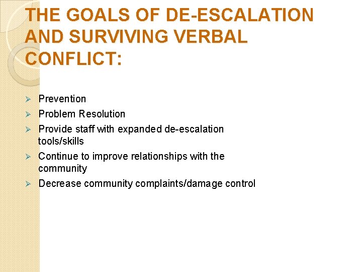 THE GOALS OF DE-ESCALATION AND SURVIVING VERBAL CONFLICT: Ø Prevention Problem Resolution Ø Provide
