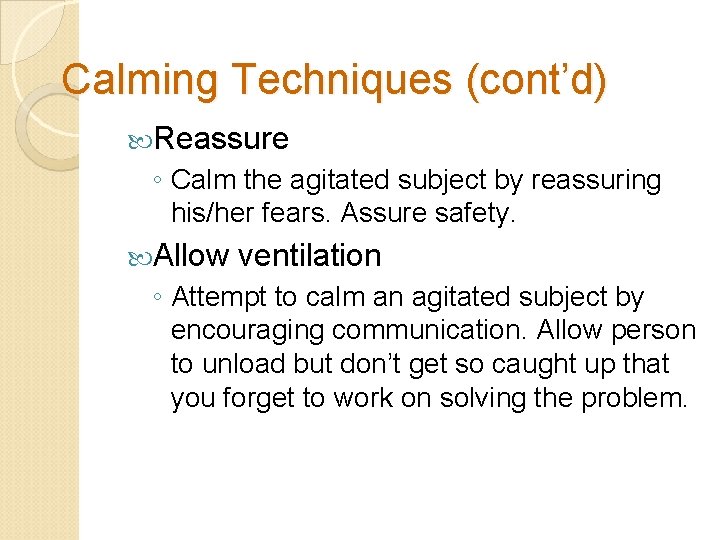 Calming Techniques (cont’d) Reassure ◦ Calm the agitated subject by reassuring his/her fears. Assure
