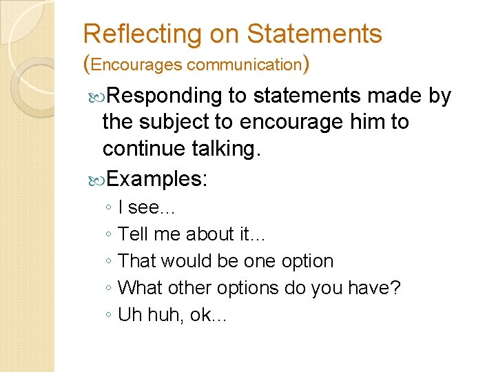 Reflecting on Statements (Encourages communication) Responding to statements made by the subject to encourage