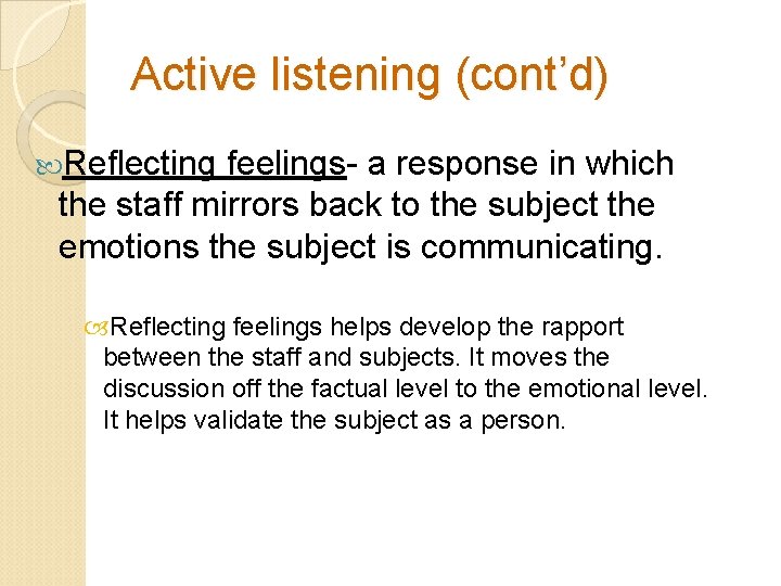 Active listening (cont’d) Reflecting feelings- a response in which the staff mirrors back to