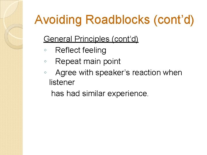 Avoiding Roadblocks (cont’d) General Principles (cont’d) ◦ Reflect feeling ◦ Repeat main point ◦