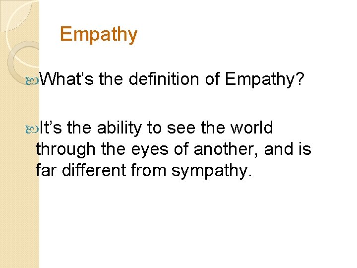 Empathy What’s It’s the definition of Empathy? the ability to see the world through