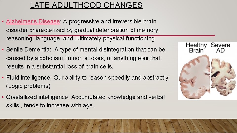 LATE ADULTHOOD CHANGES • Alzheimer’s Disease: A progressive and irreversible brain disorder characterized by