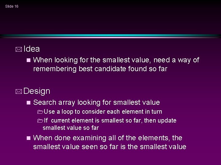 Slide 16 * Idea n When looking for the smallest value, need a way
