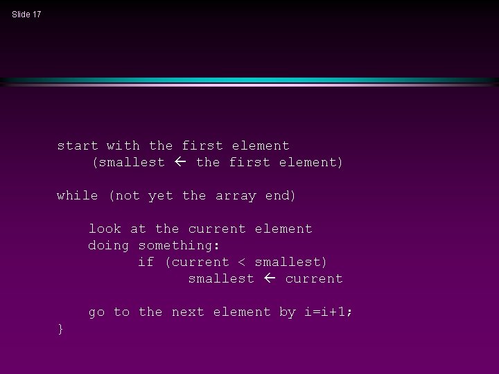 Slide 17 start with the first element (smallest the first element) while (not yet