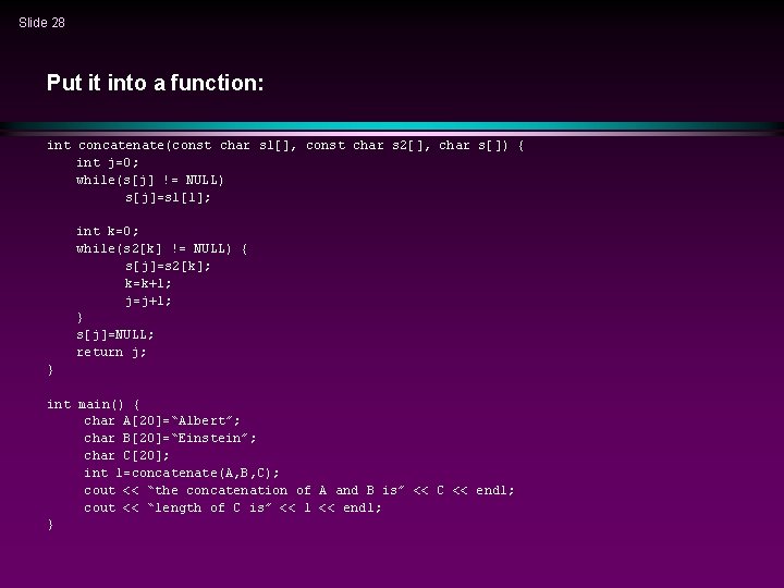 Slide 28 Put it into a function: int concatenate(const char s 1[], const char