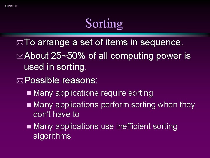 Slide 37 Sorting *To arrange a set of items in sequence. *About 25~50% of