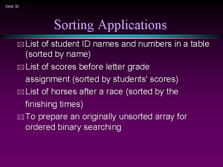 Slide 38 Sorting Applications * List of student ID names and numbers in a