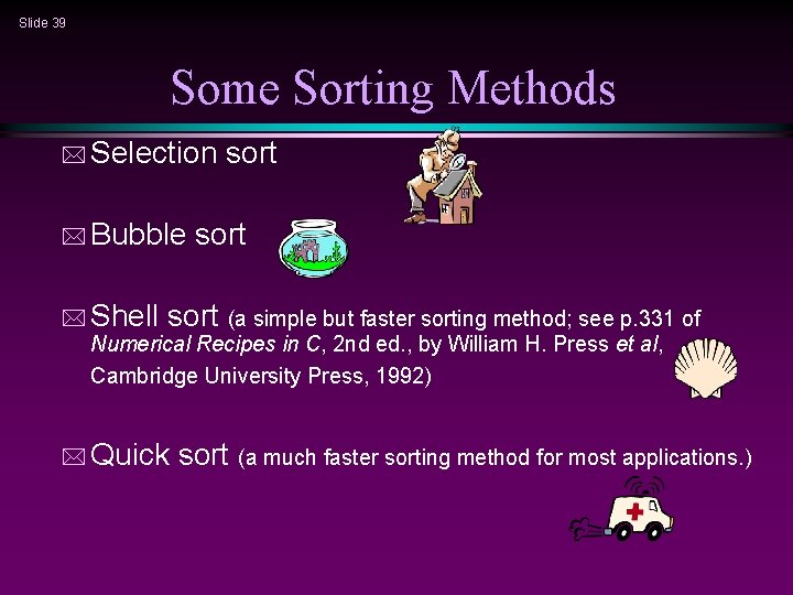 Slide 39 Some Sorting Methods * Selection * Bubble * Shell sort (a simple