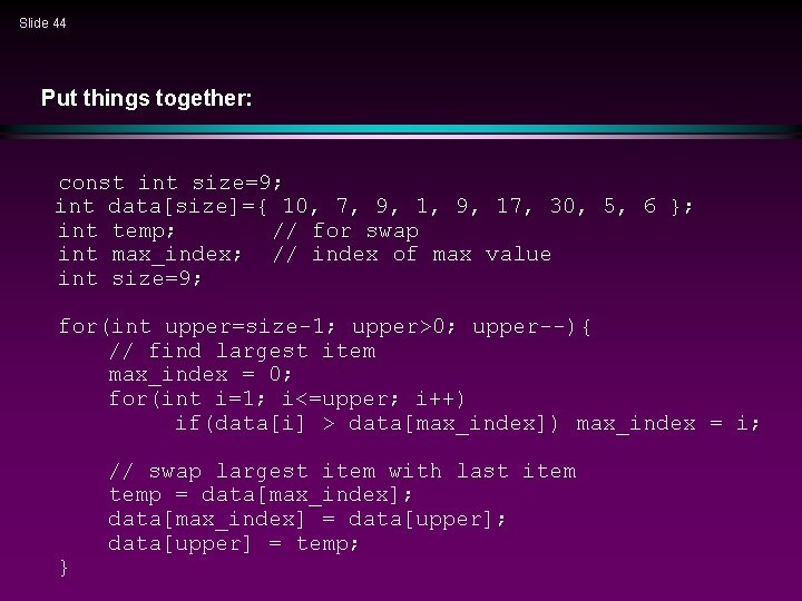 Slide 44 Put things together: const int size=9; int data[size]={ 10, 7, 9, 17,