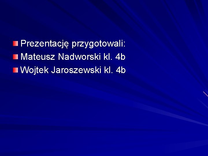 Prezentację przygotowali: Mateusz Nadworski kl. 4 b Wojtek Jaroszewski kl. 4 b 