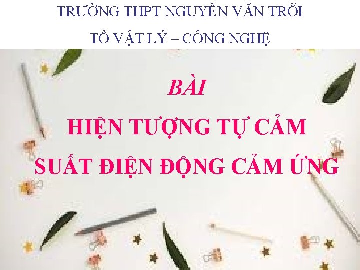 TRƯỜNG THPT NGUYỄN VĂN TRỖI TỔ VẬT LÝ – CÔNG NGHỆ BÀI HIỆN TƯỢNG