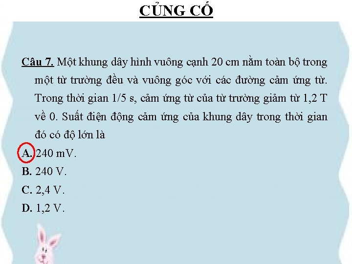 CỦNG CỐ Câu 7. Một khung dây hình vuông cạnh 20 cm nằm toàn