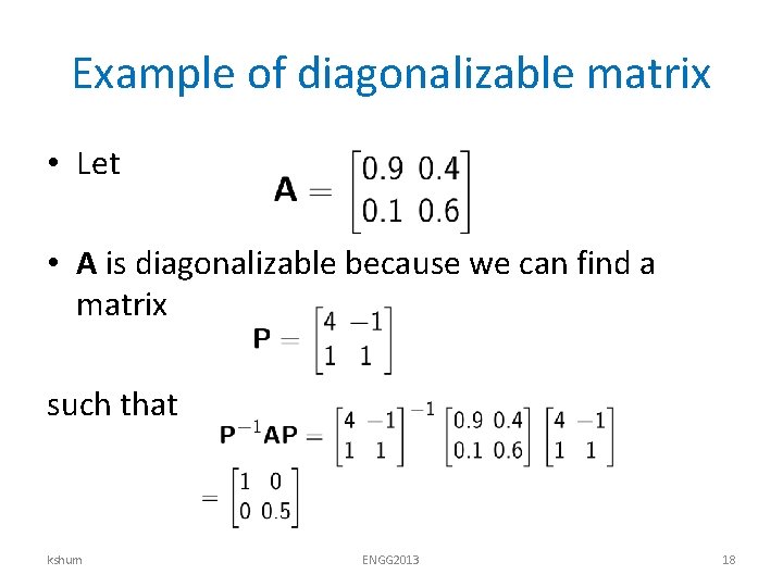 Example of diagonalizable matrix • Let • A is diagonalizable because we can find