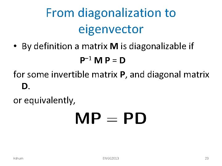 From diagonalization to eigenvector • By definition a matrix M is diagonalizable if P–