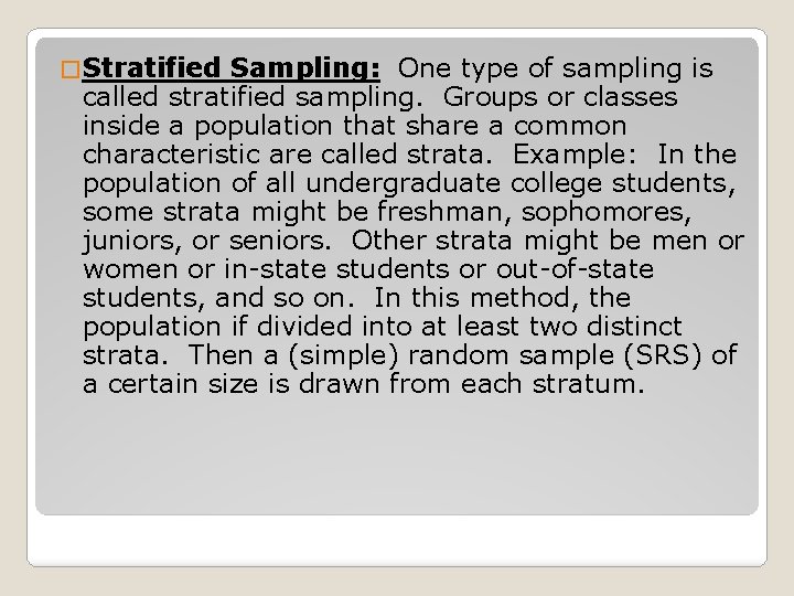 � Stratified Sampling: One type of sampling is called stratified sampling. Groups or classes