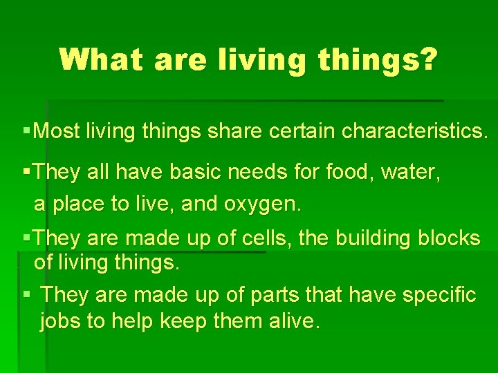 What are living things? §Most living things share certain characteristics. §They all have basic