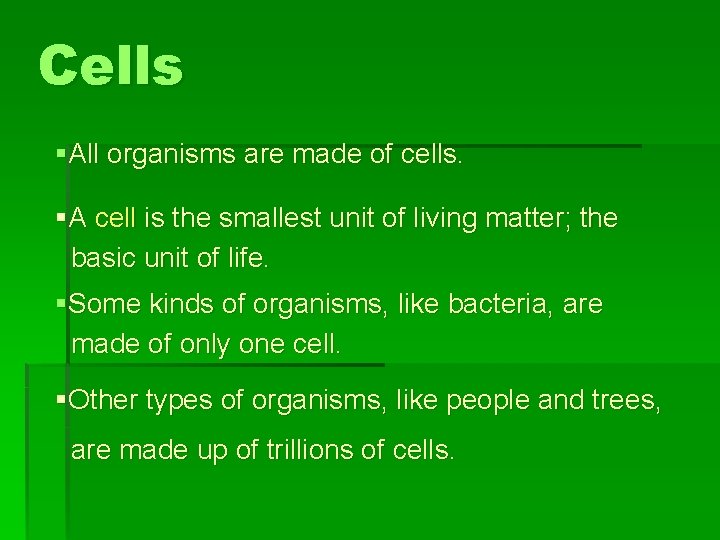 Cells §All organisms are made of cells. §A cell is the smallest unit of