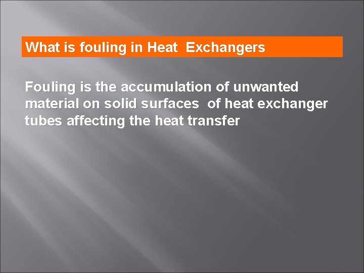 What is fouling in Heat Exchangers Fouling is the accumulation of unwanted material on