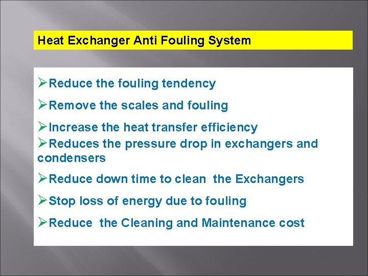 Heat Exchanger Anti Fouling System ØReduce the fouling tendency ØRemove the scales and fouling