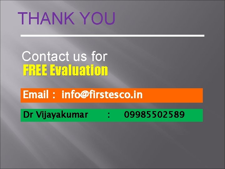 THANK YOU Contact us for FREE Evaluation Email : info@firstesco. in Dr Vijayakumar :