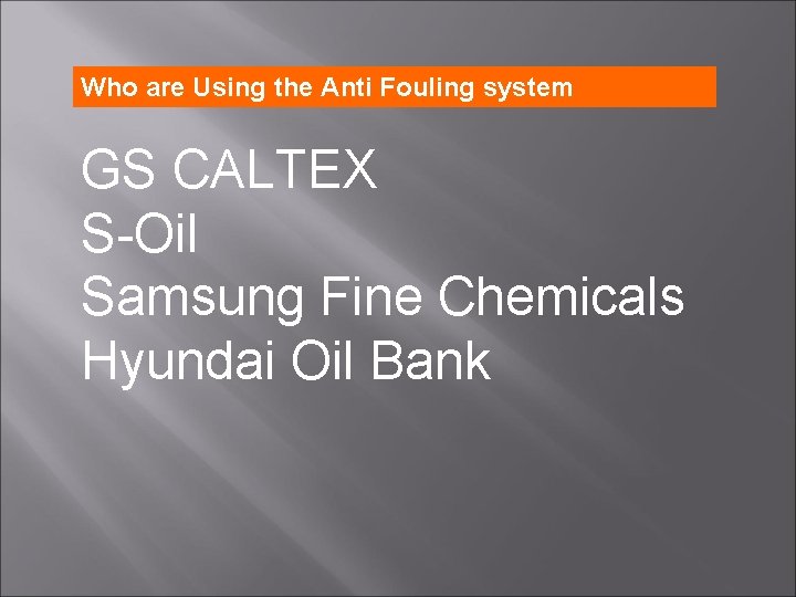 Who are Using the Anti Fouling system GS CALTEX S-Oil Samsung Fine Chemicals Hyundai